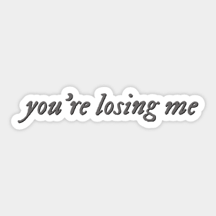 You're Losing Me Sticker